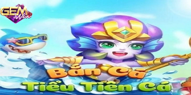 ban-ca-tieu-tien-ca-tro-choi-doi-thuong